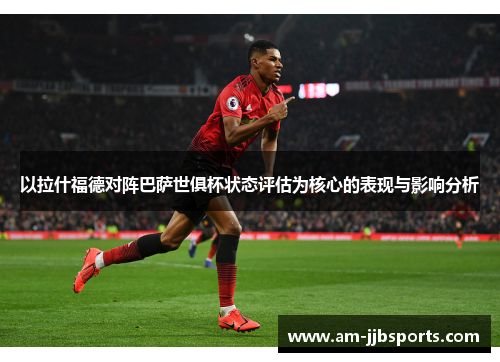 以拉什福德对阵巴萨世俱杯状态评估为核心的表现与影响分析